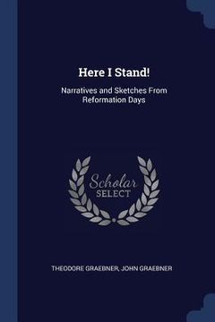 portada Here I Stand!: Narratives and Sketches From Reformation Days (en Inglés)