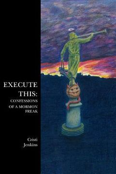 portada Execute This: Confessions of a Mormon Freak (in English)