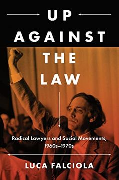 portada Up Against the Law: Radical Lawyers and Social Movements, 1960S-1970S (Justice, Power, and Politics) (en Inglés)