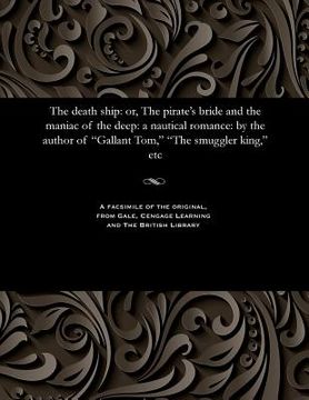 portada The Death Ship: Or, the Pirate's Bride and the Maniac of the Deep: A Nautical Romance: By the Author of Gallant Tom, the Smuggler King (en Inglés)