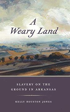 portada A Weary Land: Slavery on the Ground in Arkansas: 22 (Early American Places Series) 