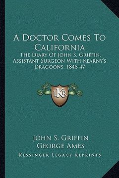 portada a doctor comes to california: the diary of john s. griffin, assistant surgeon with kearny's dragoons, 1846-47