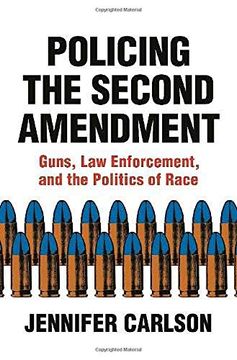 portada Policing the Second Amendment: Guns, law Enforcement, and the Politics of Race (in English)