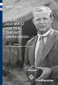 portada Alle Angst VOR Der Zukunft Uberwunden ...: Mit Dietrich Bonhoeffer Im Gesprach (en Alemán)