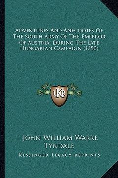 portada adventures and anecdotes of the south army of the emperor ofadventures and anecdotes of the south army of the emperor of austria, during the late hung (en Inglés)