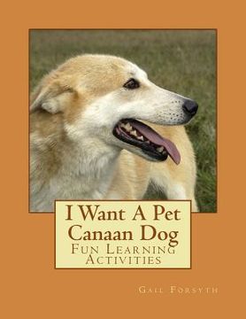 portada I Want A Pet Canaan Dog: Fun Learning Activities (en Inglés)