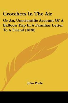 portada crotchets in the air: or an, unscientific account of a balloon trip in a familiar letter to a friend (1838) (in English)