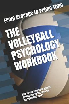 portada The Volleyball Psychology Workbook: How to Use Advanced Sports Psychology to Succeed on the Volleyball Court