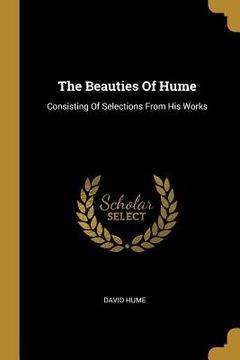 portada The Beauties Of Hume: Consisting Of Selections From His Works (en Inglés)