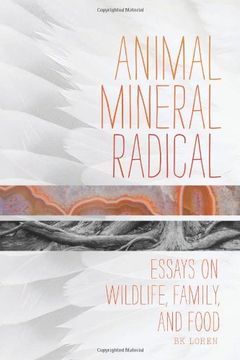 animal, mineral, radical: essays on wildlife, family, and food (en Inglés)