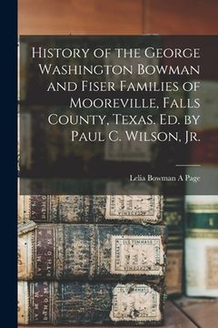 portada History of the George Washington Bowman and Fiser Families of Mooreville, Falls County, Texas. Ed. by Paul C. Wilson, Jr.