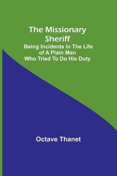 portada The Missionary Sheriff; Being incidents in the life of a plain man who tried to do his duty (in English)