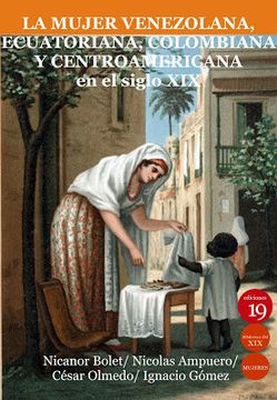 portada La mujer venezolana, ecuatoriana, colombiana y centroamericana en el siglo XIX (in Spanish)