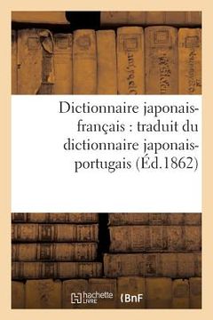 portada Dictionnaire Japonais-Français: Traduit Du Dictionnaire Japonais-Portugais (in French)