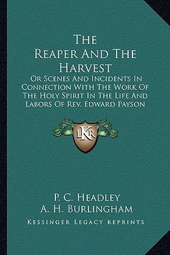 portada the reaper and the harvest the reaper and the harvest: or scenes and incidents in connection with the work of the hor scenes and incidents in connecti (en Inglés)