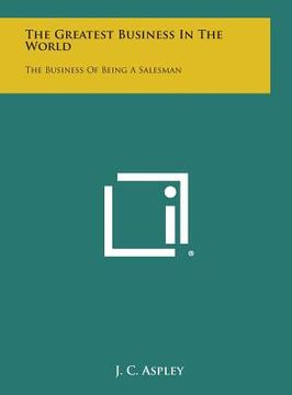 portada The Greatest Business in the World: The Business of Being a Salesman