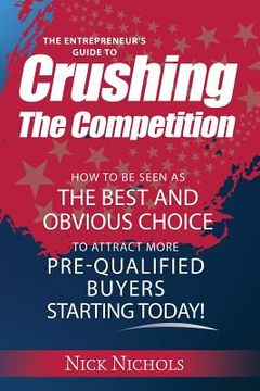 portada Crushing The Competition: How to Be Seen As the Best and Obvious Choice to Attract More Pre-Qualified Buyers (en Inglés)