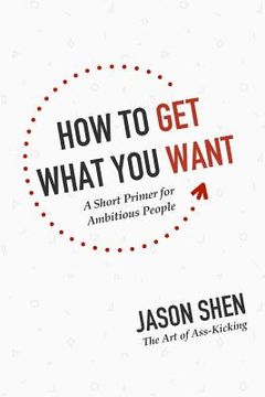 portada How to Get What You Want: A Short Primer for Ambitious People (en Inglés)