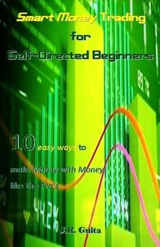 portada Smart Money Trading for Self-Directed Beginners: 10 Easy Ways to Make Money with Money Like the Pro's (en Inglés)