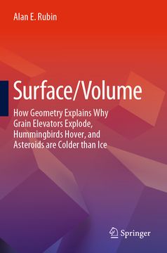 Surface/Volume: How Geometry Explains Why Grain Elevators Explode, Hummingbirds Hover, and Asteroids Are Colder Than Ice (en Inglés)