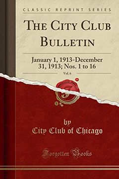 Libro The City Club Bulletin, Vol. 6: January 1, 1913-December 31, 1913;  Nos. 1 to 16 (Classic Reprint) (libro en Inglés), City Club Of Chicago,  ISBN 9780243253067. Comprar en Buscalibre