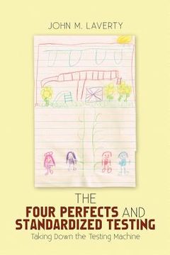 portada The Four Perfects and Standardized Testing: Taking Down the Testing Machine (en Inglés)