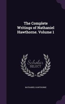 portada The Complete Writings of Nathaniel Hawthorne. Volume 1 (en Inglés)