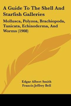 portada a guide to the shell and starfish galleries: mollusca, polyzoa, brachiopoda, tunicata, echinoderma, and worms (1908) (en Inglés)