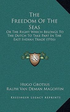 portada the freedom of the seas: or the right which belongs to the dutch to take part in the east indian trade (1916) (en Inglés)