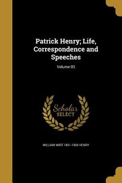 portada Patrick Henry; Life, Correspondence and Speeches; Volume 03