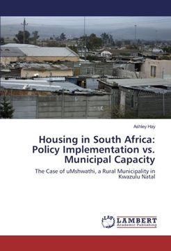 portada Housing in South Africa: Policy Implementation vs. Municipal Capacity: The Case of uMshwathi, a Rural Municipality in Kwazulu Natal