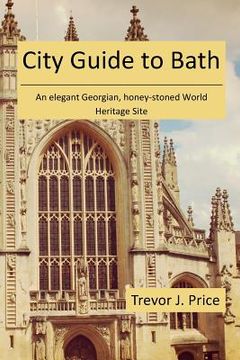 portada City Guide to Bath: . . . an elegant Georgian, honey-stoned World Heritage Site (en Inglés)