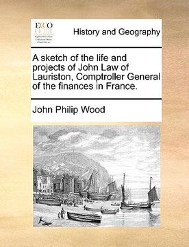 portada a sketch of the life and projects of john law of lauriston, comptroller general of the finances in france.