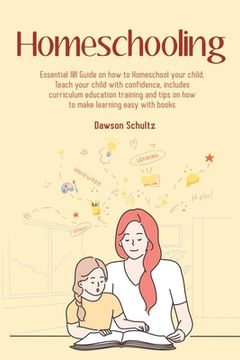 portada Homeschooling - Essential 101 Guide on how to Homeschool your child, Teach your child with confidence, includes curriculum education training and tips (in English)