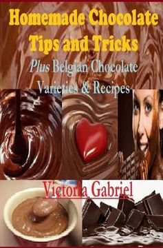 portada Homemade Chocolate Tips and Tricks: Plus Belgian Chocolate Varieties & Recipes (en Inglés)
