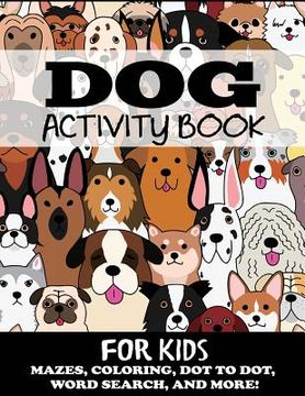 portada Dog Activity Book for Kids: Mazes, Coloring, Dot to Dot, Word Search, and More (en Inglés)