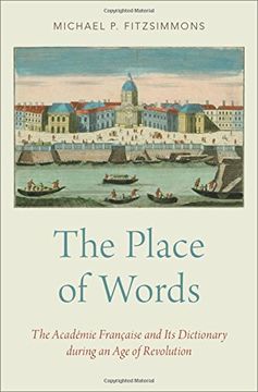 portada The Place of Words: The Académie Française and Its Dictionary during an Age of Revolution
