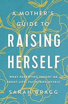 portada A Mother'S Guide to Raising Herself: What Parenting Taught me About Life, Faith, and Myself (en Inglés)
