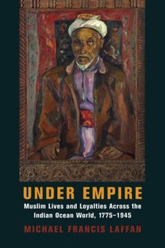 portada Under Empire: Muslim Lives and Loyalties Across the Indian Ocean World, 1775–1945 (Columbia Studies in International and Global History) (en Inglés)