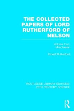 The Collected Papers of Lord Rutherford of Nelson, Volume Two: Manchester (en Inglés)
