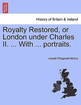 portada royalty restored, or london under charles ii. ... with ... portraits. (in English)