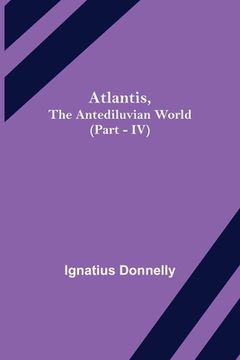 portada Atlantis, The Antediluvian World (Part - IV) (en Inglés)