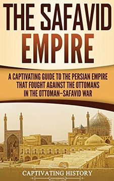 portada The Safavid Empire: A Captivating Guide to the Persian Empire That Fought Against the Ottomans in the Ottoman-Safavid war (en Inglés)