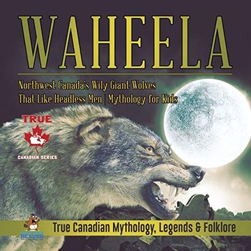 portada Waheela - Northwest Canada'S Wily Giant Wolves That Like Headless men | Mythology for Kids | True Canadian Mythology, Legends & Folklore (en Inglés)