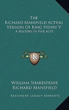 portada the richard mansfield acting version of king henry v: a history in five acts (en Inglés)