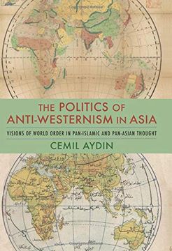 portada The Politics of Anti-Westernism in Asia: Visions of World Order in Pan-Islamic and Pan-Asian Thought (Columbia Studies in International and Global History) (en Inglés)