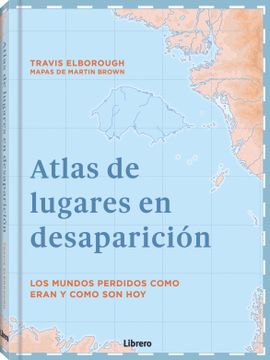 portada Atlas de Lugares en Desaparicion: Los Mundos Perdidos Como Eran y Como son hoy (in Español Latino)
