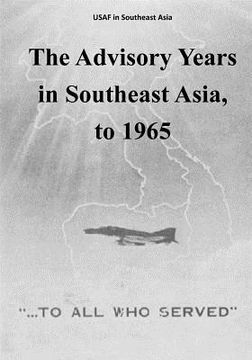 portada The Advisory Years in Southeast Asia, to 1965 (en Inglés)