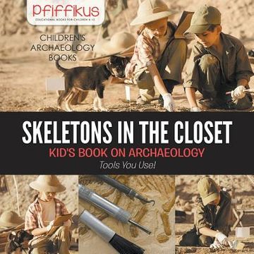 portada Skeletons in the Closet - Kid's Book on Archaeology: Tools You Use! - Children's Archaeology Books (en Inglés)