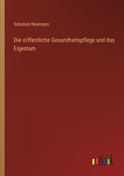 portada Die o ffentliche Gesundheitspflege und das Eigentum (in German)